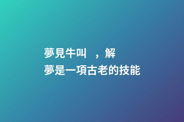 夢見牛叫，解夢是一項古老的技能-第1張-觀點-玄機派